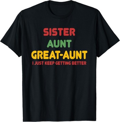 Sister Aunt Great Aunt I Just Keep Getting Better Progress T-Shirt