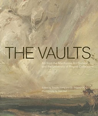 The Vaults: Art from the MacKenzie Art Gallery and the University of Regina ...