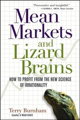 Mean Markets and Lizard Brains: How to Profit from the New Science of Irrati...