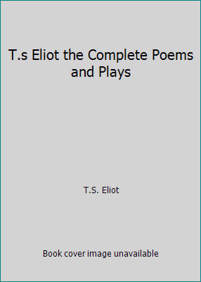 T.s Eliot the Complete Poems and Plays by T.S. Eliot