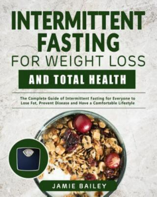 Intermittent Fasting for Weight Loss and Total Health: The Complete Guide of Int