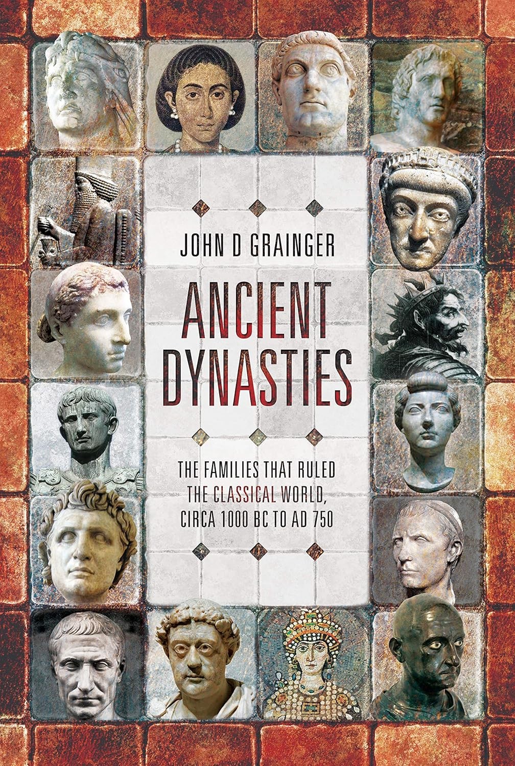 Ancient Dynasties: The Families that Ruled the Classical World, circa 1000 BC to