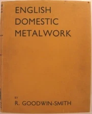 R Goodwin-Smith / ENGLISH DOMESTIC METALWORK First Edition 1937