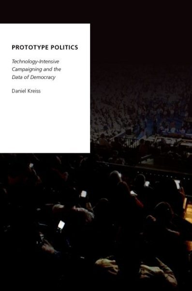 Prototype Politics : Technology-Intensive Campaigning and the Data of Democra...