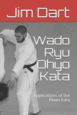 Wado Ryu Ohyo Kata: Applications of the P..., Dart, Jim