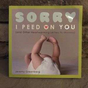 Sorry I Peed on You: (and Other Heartwarming Letters to Mommy)