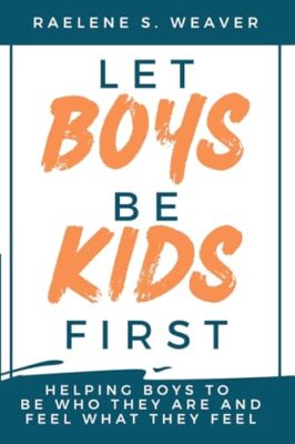 Weaver - Let Boys Be Kids First  HELPING BOYS TO BE WHO THEY ARE AND F - X555z