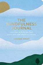 THE MINDFULNESS JOURNAL: EXERCISES TO HELP YOU FIND PEACE By Corinne Sweet Mint