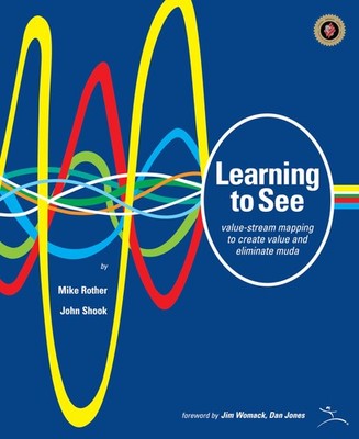 Learning to See: Value Stream Mapping to Add Value and Eliminate MUDA by Rother