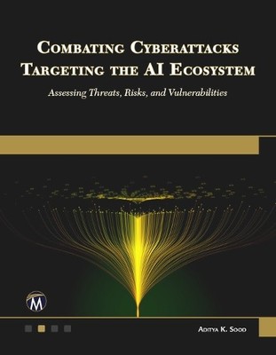 Combating Cyberattacks Targeting the AI Ecosystem by Aditya Sood - 9781501523243