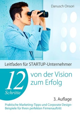 12 Schritte von der Vision zum Erfolg Leitfaden für STARTUPUnternehmer