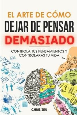 Chris Zen El Arte de Como Dejar de Pensar Demasiado (Paperback)