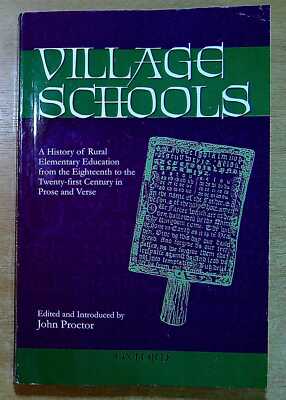 Proctor, John VILLAGE SCHOOLS: A HISTORY OF RURAL ELEMENTARY EDUCATION FROM THE
