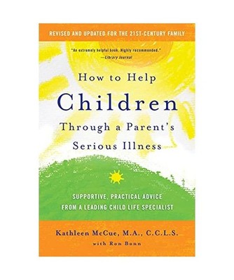 How to Help Children Through a Parent's Serious Illness: Supportive, Practical A