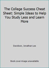 The College Success Cheat Sheet: Simple Ideas to Help You Study Less and...