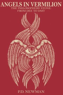 Angels in Vermilion: The Philosophers' Stone: from Dee to DMT by P D Newman: New