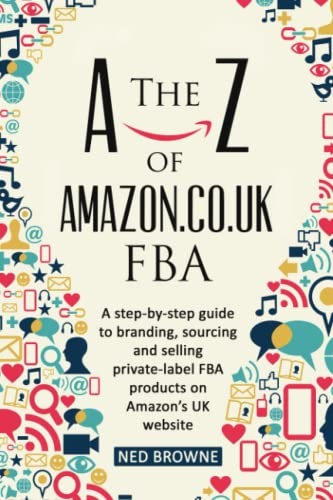 The A-Z of Amazon.co.uk FBA: A step-by-step guide to branding, s