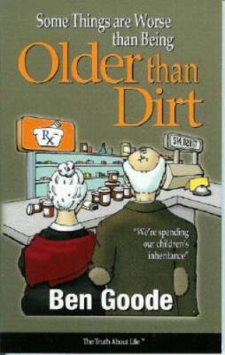Some Things Are Worse Than Being Older Than Dirt (Truth about Life Humor - GOOD