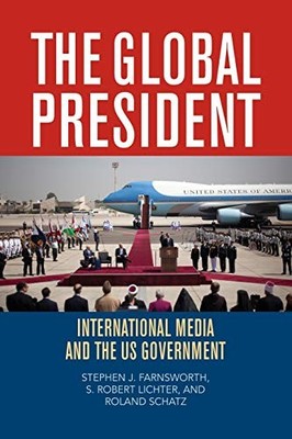 THE GLOBAL PRESIDENT: INTERNATIONAL MEDIA AND THE US By Stephen J. Farnsworth