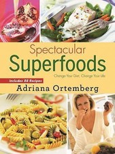 Spectacular Superfoods: Change Your Diet, Change Your Life by 