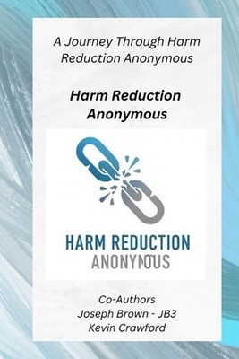 Harm Reduction Anonymous: A Journey Through Harm Reduction Anonymous by Joe Brow