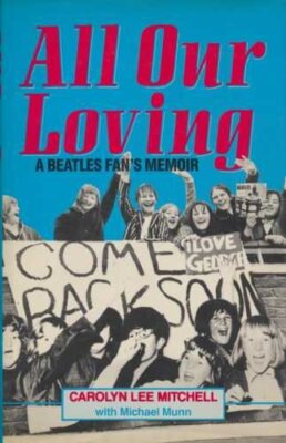 All Our Loving: ''Beatles'' Fan's Memoir By Carolyn Mitchell, Mich