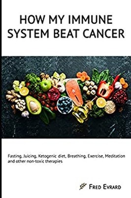 How My Immune System Beat Cancer : Fasting, Juicing, Ketogenic Di