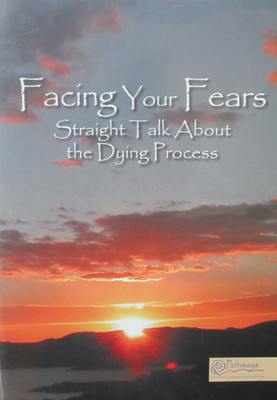 Facing Your Fears: Straight Talk About the Dying Process By Pathways DVD