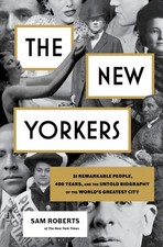 The New Yorkers: 31 Remarkable People, 400 Years, and the Untold Biography of th The New Yorkers: 31 Remarkable People, 400 Years, and the Untold Biography of th