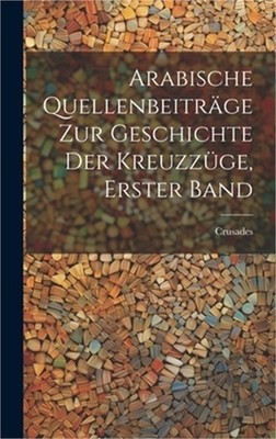 Arabische Quellenbeitr�ge zur Geschichte der Kreuzz�ge, Erster Band (Hardback or