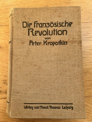 Die französische Revolution 1789-1793. P. Kropotkin. 1909 Verlag Theod. Thomas