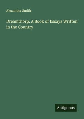 Alexander Smith | Dreamthorp. A Book of Essays Written in the Country | Buch