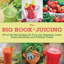 The Big Book of Juicing: 150 of the Best Recipes for Fruit and Vegetable...