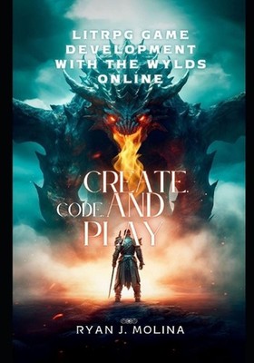 LitRPG Game Development with The Wylds Online: Create, Code, and Play by Ryan J.