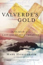 VALVERDE'S GOLD: IN SEARCH OF THE LAST GREAT INCA TREASURE By Mark Honigsbaum