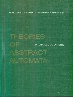 THEORIES OF ABSTRACT AUTOMATA ARBIB MICHAEL PRENTICE HALL PRESS 1969 \ GEBUNDEN