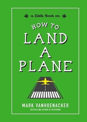 Mark Vanhoenacker How to Land a Plane (Hardback)