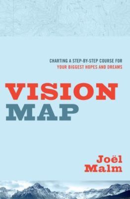 Vision Map: Charting a Step-by-Step Course for Your Biggest Hopes and Dreams by