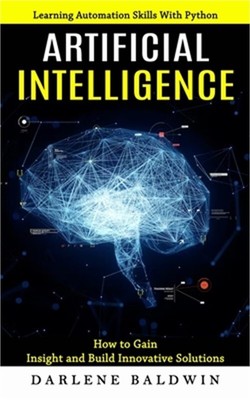 Artificial Intelligence: Learning Automation Skills With Python (How to Gain Ins