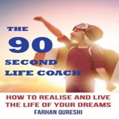 The 90 Second Life Coach How to realise and live the life of your