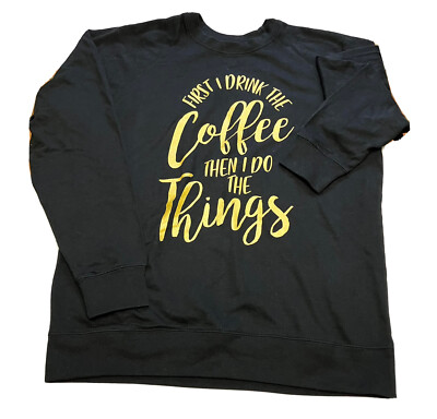 First I Drink Coffee Sweatshirt Size Large Black Long Shirt Independent Trading