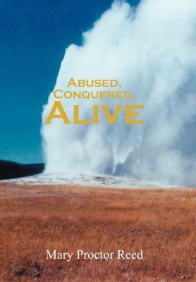 ABUSED, CONQUERED, ALIVE By Mary Proctor Reed - Hardcover **BRAND NEW**