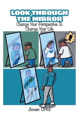 Look Through the Mirror Change Your Perspective to Change Your Life Jovan Ortiz