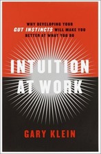 INTUITION AT WORK: WHY DEVELOPING YOUR GUT INSTINCTS WILL By Klein Gary Ph.d.