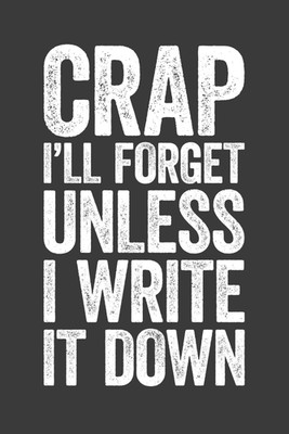 Crap I'Ll Forget Unless I Write It Down: 6 X 9 Blank Lined Notebook Journal - Fu