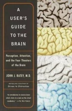 A User's Guide to the Brain: Perception, Attention, and the Four Theaters - GOOD