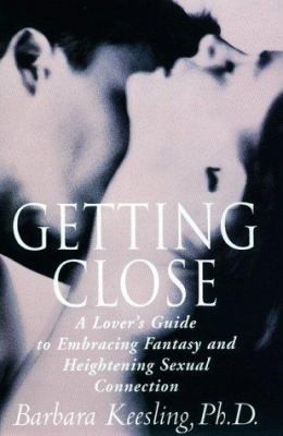 Getting Close: A Lover's Guide to Embracing Fantasy and Heightening Sexual...