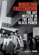 MOUNTING FRUSTRATION: THE ART MUSEUM IN THE AGE OF BLACK By Susan E. Cahan *NEW*