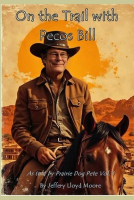 On the Trail with Pecos Bill: as told by Prairie Dog Pete, Vol. 1 -  by Moore