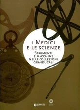 I Medici E Le Scienze. Strumenti E Macchine Nelle Collezioni Granducali F. Cam